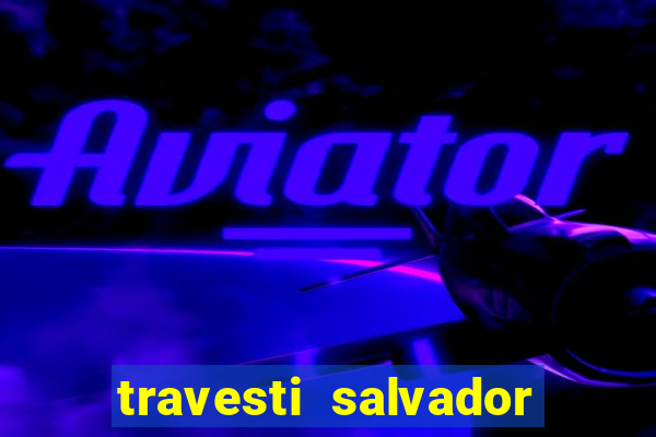 travesti salvador com local